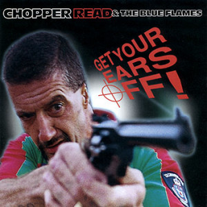 Chopper Read & The Blue Flames - Get Your Ears Off! (2CD)