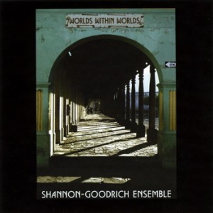 Shannon-Goodrich Ensemble - Worlds Within Worlds